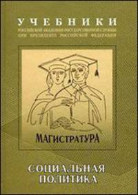 Экономическая и социальная политика. Учебно-методический комплекс для подготовки магистров. Часть 2. Социальная политика. Учебник