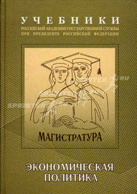 Экономическая и социальная политика: Учебно-методический комплекс для подготовки магистров Экономическая политика Том(часть) 1.: Учебник - ('Учебники Российской академии государств