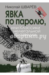 Явка по паролю, или Классики нелегальной разведки. Сер. «Секретные миссии».. / Шварев.
