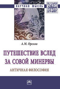 Путешествие вслед за Совой Минервы: Античная философия / А.М. Орехов. - (Научная мысль).