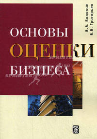 Основы оценки бизнеса: Учебно-практическое пособие /Балакин В.В., Григорьев В.В.
