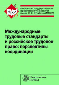 Международные трудовые стандарты и российское трудовое право: перспективы координации: Монография.