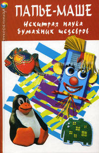 Папье-маше: нехитрая наука бумажных шедевров - (Рукодельница)