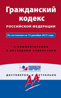 Гражданский кодекс Российский Федерации. По состоянию на 15 декабря 2015 года. С комментариями к последним изменениям