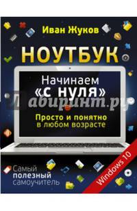 Ноутбук. Начинаем "с нуля". Просто и понятно в любом возрасте