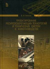 Проектирование ресурсосберегающих технологий и технических систем в животноводстве. Учебное пособие. Гриф УМО вузов России