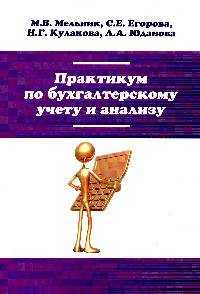 Практикум по бухгалтерскому учету и анализу: Учебное пособие М.В. Мельник, С.Е. Егорова, Н.Г. Кулакова, Л.А. Юданова. - (Высшее образование: Бакалавриат)., (Гриф)