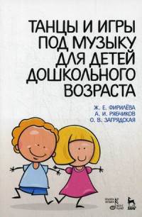 Танцы и игры под музыку для детей дошкольного возраста. Учебно-методическое пособие. Гриф УМО МО РФ