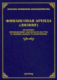 Финансовая аренда (лизинг): практика применения законодательства и официальные разъяснения. /978-5-89194-823-5.