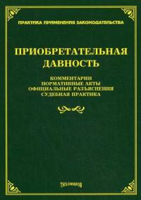 Приобретательная давность: комментарии, нормативные акты, официальные разъяснения, судебная практика. /978-5-89194-830-3.