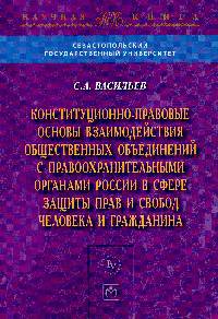 Конституционно-правовые основы взаимодействия общественных объединений с правоохранительными органами России в сфере защиты прав и свобод человека и гражданина: Монография / С.А. В