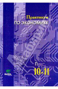 Практикум по экономике. Учебное пособие для 10-11 классов общеобразовательных. Профильный уровень образования