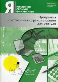 Я управляю своими финансами. Курс "Основы управления личными финансами". Программа и методические рекомендации для учителя