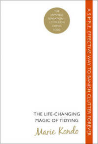 The Life-changing Magic of Tidying. A Simple, Effective Way to Banish Clutter Forever