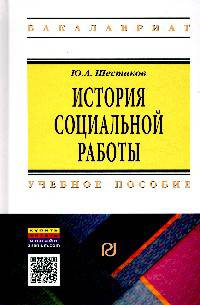 История социальной работы: Учебное пособие Ю.А. Шестаков. - (Высшее образование: Бакалавриат).