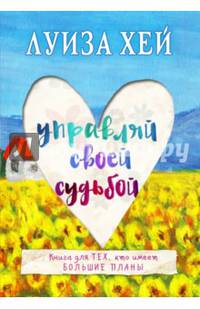 Управляй своей судьбой. Книга для тех, кто имеет большие планы