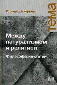 Между натурализмом и религией = Zwischen Naturalismus und Religion. Philosophische Aufsatze Habermas Jurgen