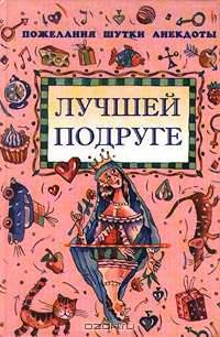 Лучшей подруге. Пожелания. Шутки. Анекдоты