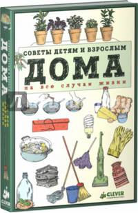 Дома. Советы детям и взрослым на все случаи жизни