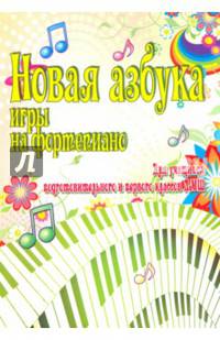 Новая азбука игры на фортепиано. Для учащихся подготовительного и первого класса ДМШ. Учебно-методическое пособие
