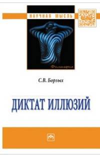 Диктат иллюзий: Монография С.В. Борзых. - (Научная мысль).