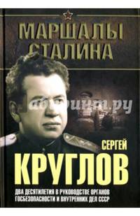 Сергей Круглов. Два десятилетия в руководстве органов госбезопасности и внутренних дел СССР. Документальная повесть