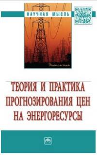 Теория и практика прогнозирования цен на энергоресурсы. Монография