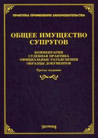 Общее имущество супругов. Комментарии, судебная практика, официальные разъяснения, образцы документов