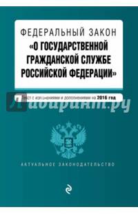 Федеральный закон "О государственной гражданской службе Российской Федерации". Текст с изменениями и дополнениями на 2016 год