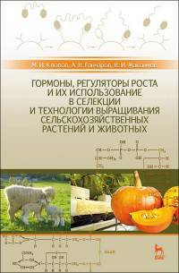 Гормоны, регуляторы роста и их использование в селекции и технологии выращивания сельскохозяйственных растений и животных. Учебное пособие. Гриф УМО МО РФ