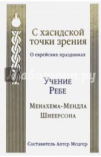 С хасидской точки зрения. О еврейских праздниках. Учение Ребе Менахема-Мендла Шнеерсона