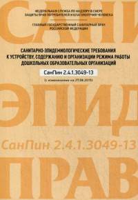 Санитарно-эпидемиологические требования к устройству, содержанию и организации режима работы дошкольных образовательных организаций. СанПин 2.4.1.3049-13. С изменениями на 27.08.2015