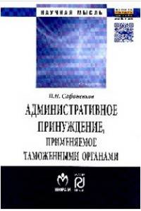 Административное принуждение, применяемое таможенными органами П.Н. Сафоненков. - (Научная мысль).