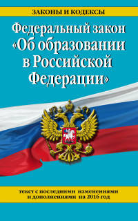 Федеральный закон &quot;Об образовании в Российской Федерации&quot;. Текст с последними изменениями и дополнениями на 2016 г.