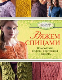 Вяжем спицами. Изысканные кофты, кардиганы и жакеты