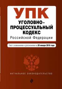 Уголовно-процессуальный кодекс Российской Федерации. Текст с изменениями и дополнениями на 20 января 2016 года