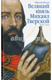 Великий князь Михаил Тверской. Роман-эпоха