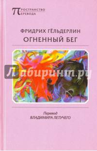 Огненный бег: стихотворения, гимны, оды, элегии, песни, эриграммы, наброски. 2-е изд. Гельдерлин Ф.