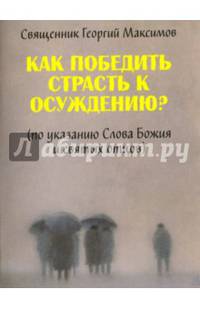 Как победить страсть к осуждению? По указанию Слова Божия и святых отцов