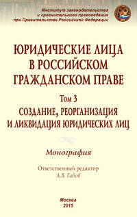 Юридические лица в российском гражданском праве. В 3-х томах. Том 3. Создание, реорганизация и ликвидация юридических лиц. Монография