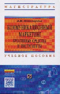 Коммуникационный маркетинг: креативные средства и инструменты: Учебное пособие А.М. Пономарева. - (Высшее образование: Магистратура)., (Гриф)