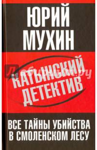 Катынский детектив. Все тайны убийства в смоленском лесу. Мухин Ю.И.