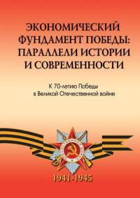 Экономический фундамент победы: параллели истории и современности. К 70-летию Победы в Великой Отечественной войне