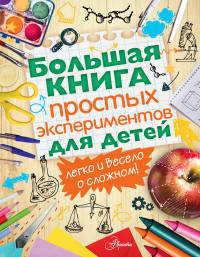 Большая книга простых экспериментов для детей