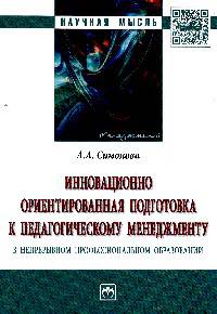 Инновационно ориентированная подготовка к педагогическому менеджменту в непрерывном профессиональном образовании: Монография А.А. Симонова. - 2-e изд., перераб. и доп. - (Научная