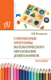Современные программы математического образования дошкольников: Монография А.В. Белошистая. - 2-e изд., стереотип. - (Практическая педагогика).
