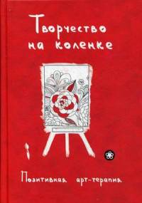 Творчество на коленке. Позитивная арт-терапия. Сост. Монахова И.А.