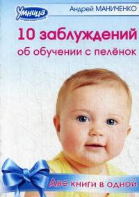 10 заблуждений об обучении с пеленок. 10 законов обучения с пеленок. Две книги в одной