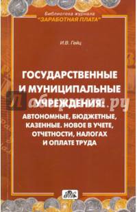Государственные и муниципальные учреждения: автономные, бюджетные, казенные. Новое в учете, отчетности, налогах и оплате труда