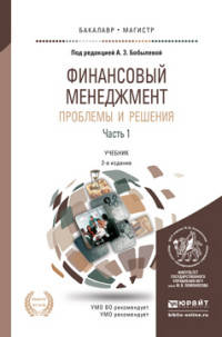 Финансовый менеджмент: проблемы и решения в 2 частях. Часть 1. Учебник для бакалавриата и магистратуры